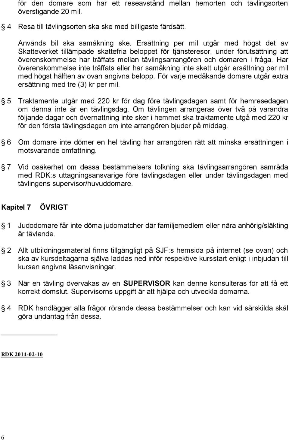 fråga. Har överenskommelse inte träffats eller har samåkning inte skett utgår ersättning per mil med högst hälften av ovan angivna belopp.