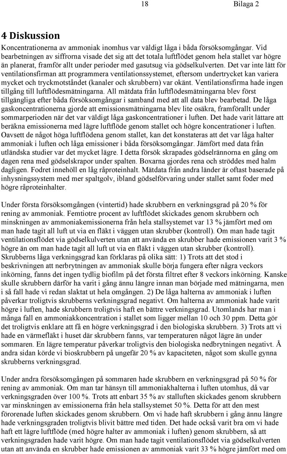 Det var inte lätt för ventilationsfirman att programmera ventilationssystemet, eftersom undertrycket kan variera mycket och tryckmotståndet (kanaler och skrubbern) var okänt.