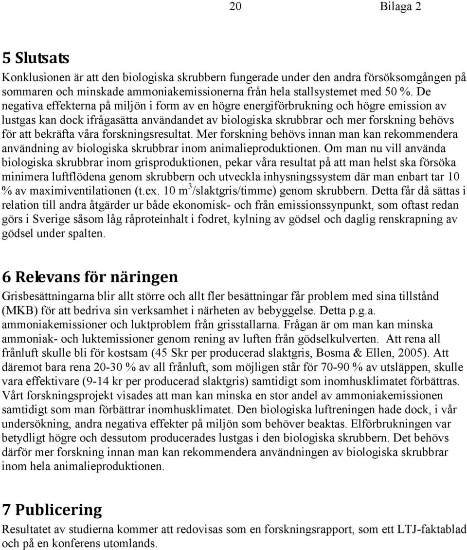 våra forskningsresultat. Mer forskning behövs innan man kan rekommendera användning av biologiska skrubbrar inom animalieproduktionen.