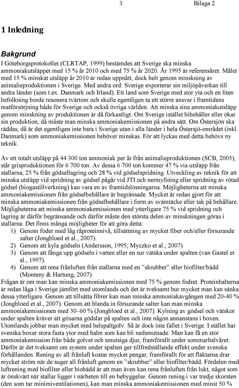 Ett land som Sverige med stor yta och en liten befolkning borde resonera tvärtom och skulle egentligen ta ett större ansvar i framtidens matförsörjning både för Sverige och också övriga världen.