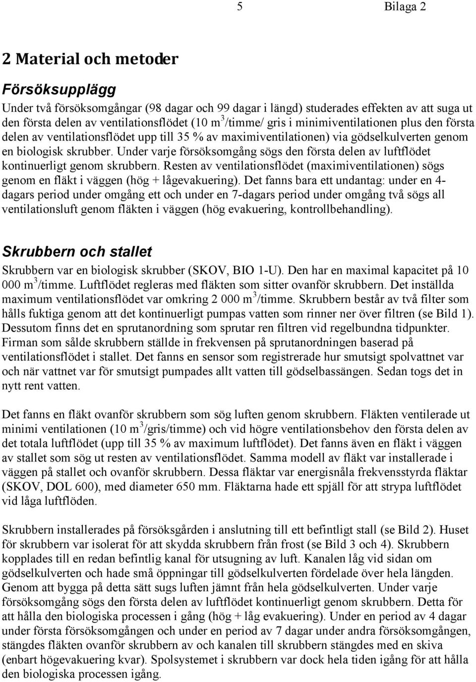 Under varje försöksomgång sögs den första delen av luftflödet kontinuerligt genom skrubbern. Resten av ventilationsflödet (maximiventilationen) sögs genom en fläkt i väggen (hög + låg).