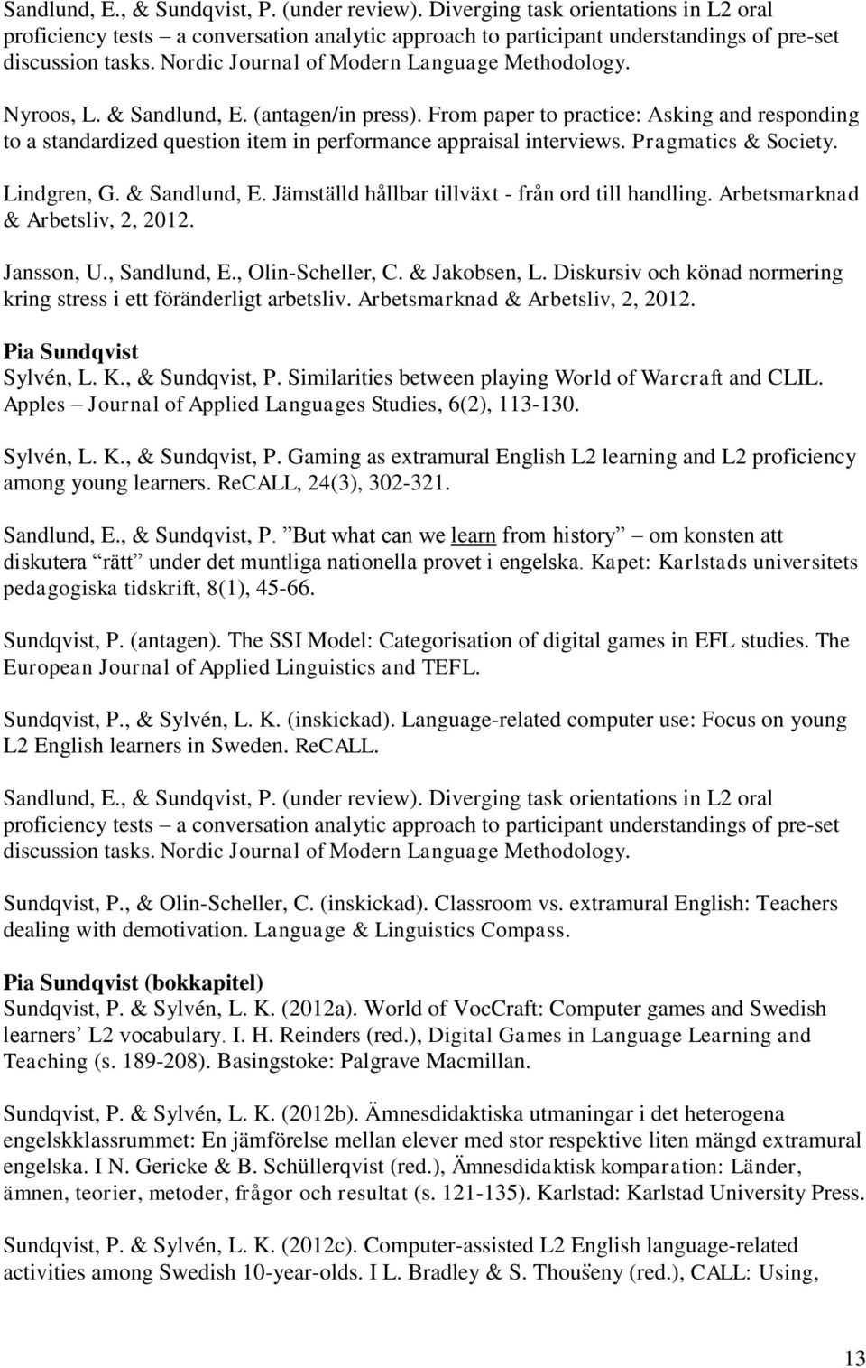 From paper to practice: Asking and responding to a standardized question item in performance appraisal interviews. Pragmatics & Society. Lindgren, G. & Sandlund, E.