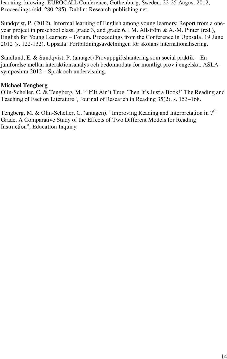 Proceedings from the Conference in Uppsala, 19 June 2012 (s. 122-132). Uppsala: Fortbildningsavdelningen för skolans internationalisering. Sandlund, E. & Sundqvist, P.