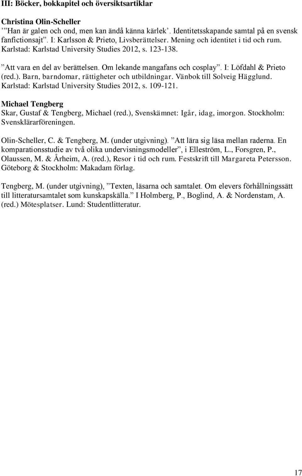 I: Löfdahl & Prieto (red.). Barn, barndomar, rättigheter och utbildningar. Vänbok till Solveig Hägglund. Karlstad: Karlstad University Studies 2012, s. 109-121.