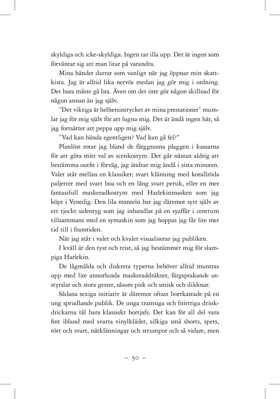 Det viktiga är helhetsintrycket av mina prestationer mumlar jag för mig själv för att lugna mig. Det är ändå ingen här, så jag fortsätter att peppa upp mig själv. Vad kan hända egentligen?