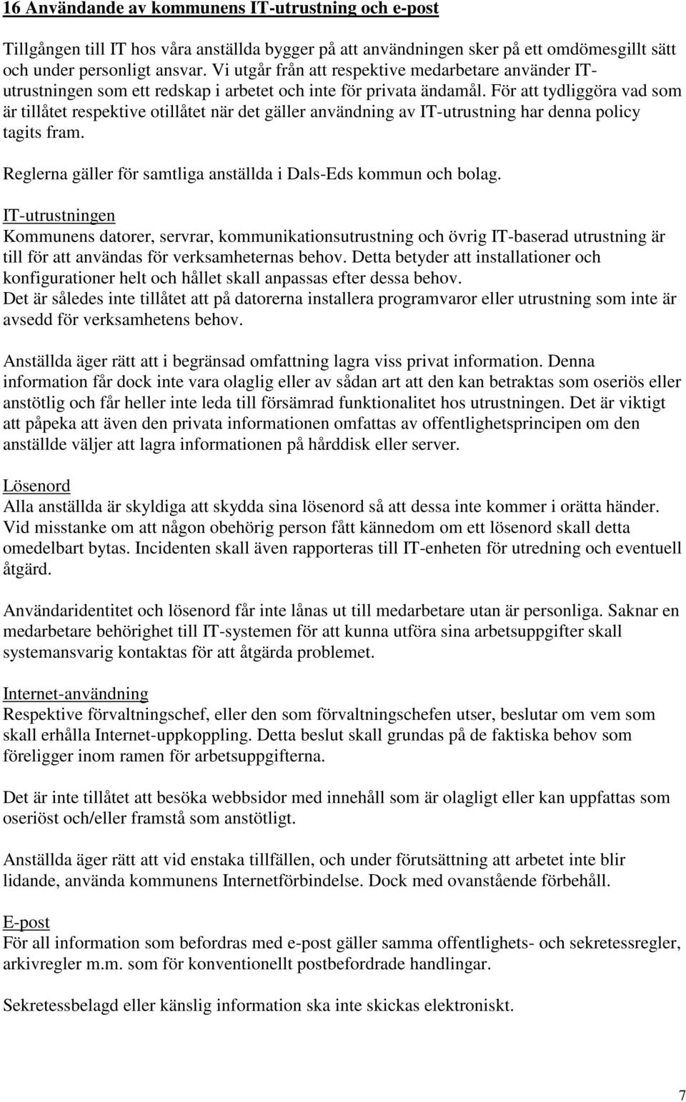 För att tydliggöra vad som är tillåtet respektive otillåtet när det gäller användning av IT-utrustning har denna policy tagits fram. Reglerna gäller för samtliga anställda i Dals-Eds kommun och bolag.