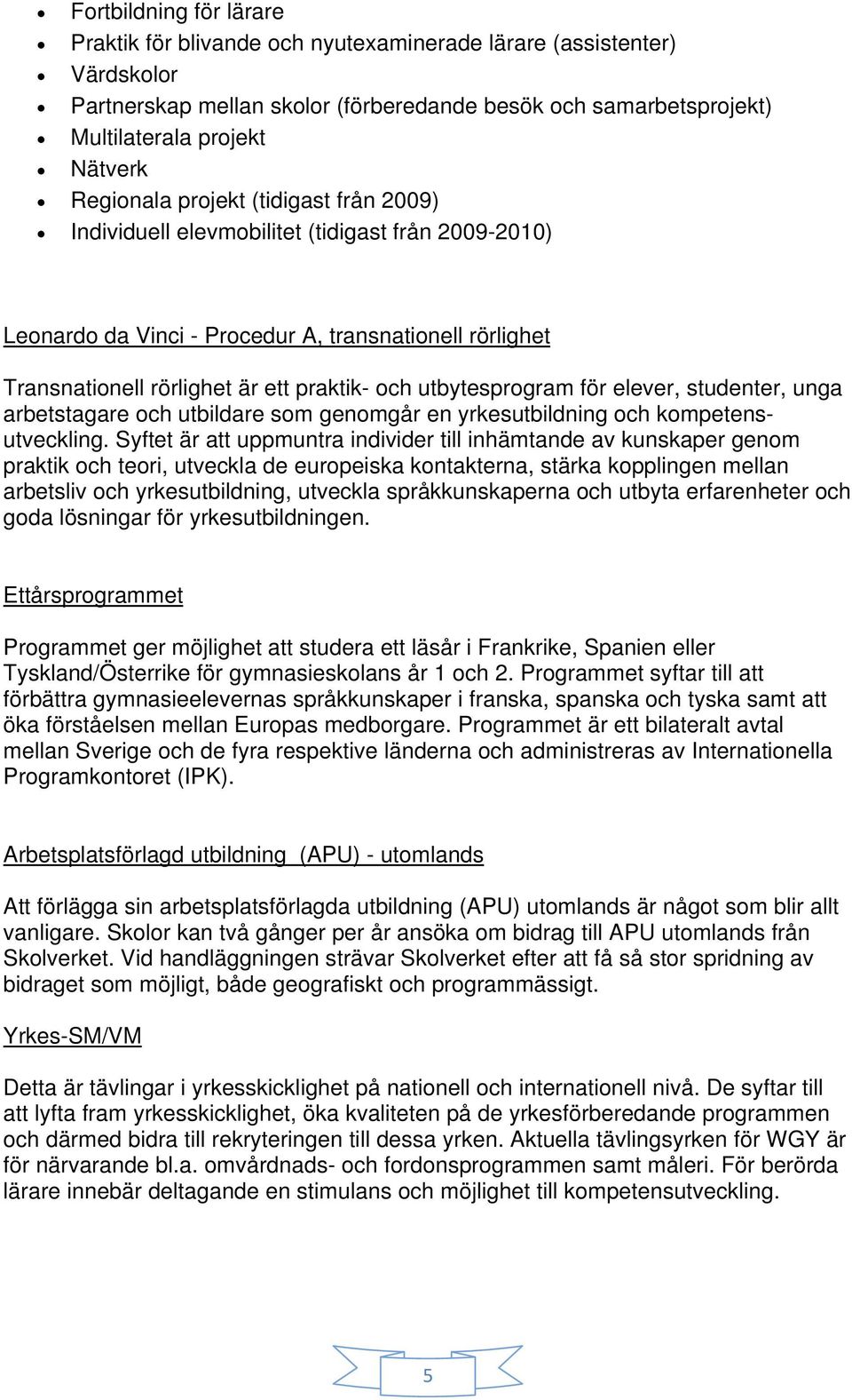 utbytesprogram för elever, studenter, unga arbetstagare och utbildare som genomgår en yrkesutbildning och kompetensutveckling.