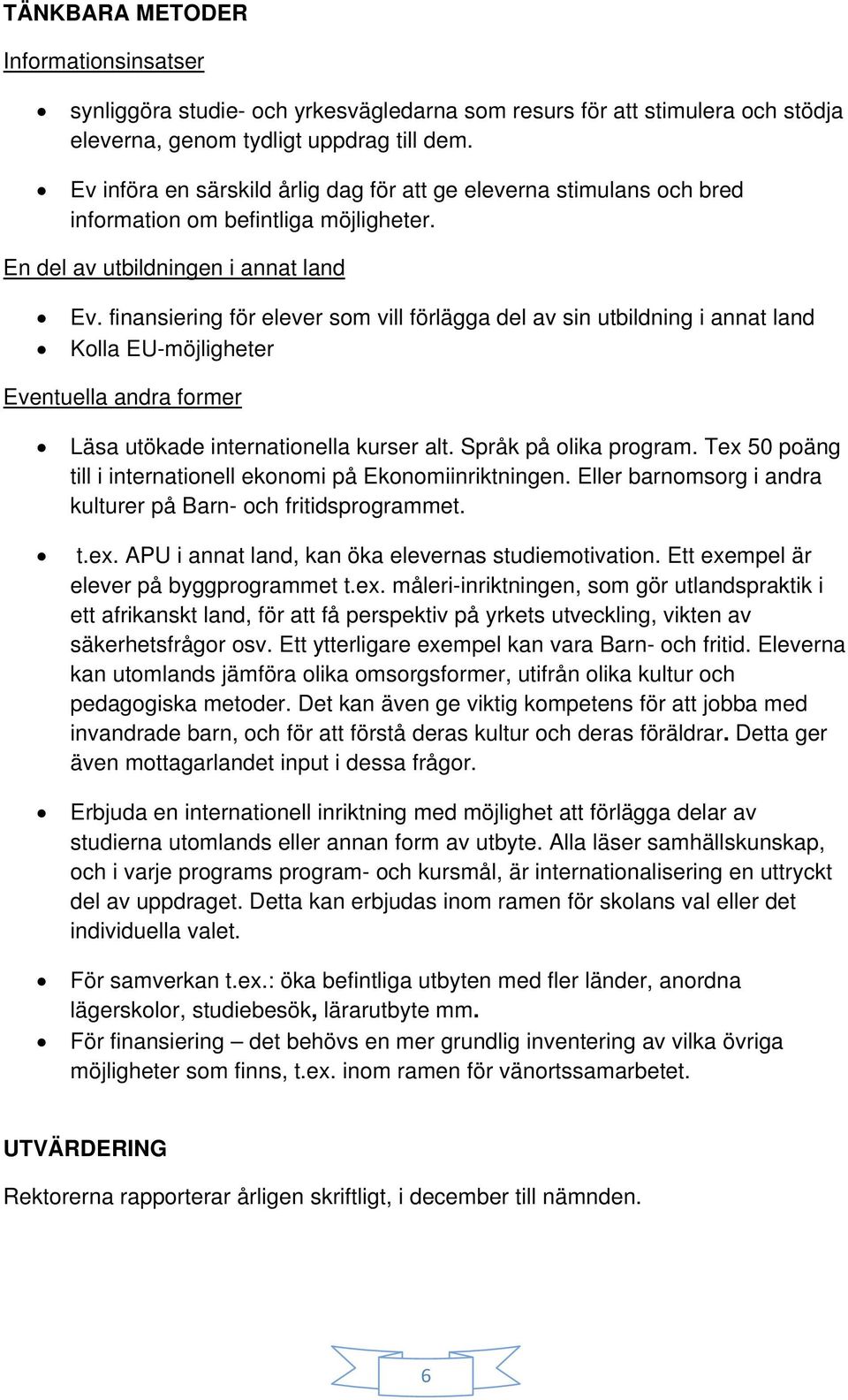 finansiering för elever som vill förlägga del av sin utbildning i annat land Kolla EU-möjligheter Eventuella andra former Läsa utökade internationella kurser alt. Språk på olika program.