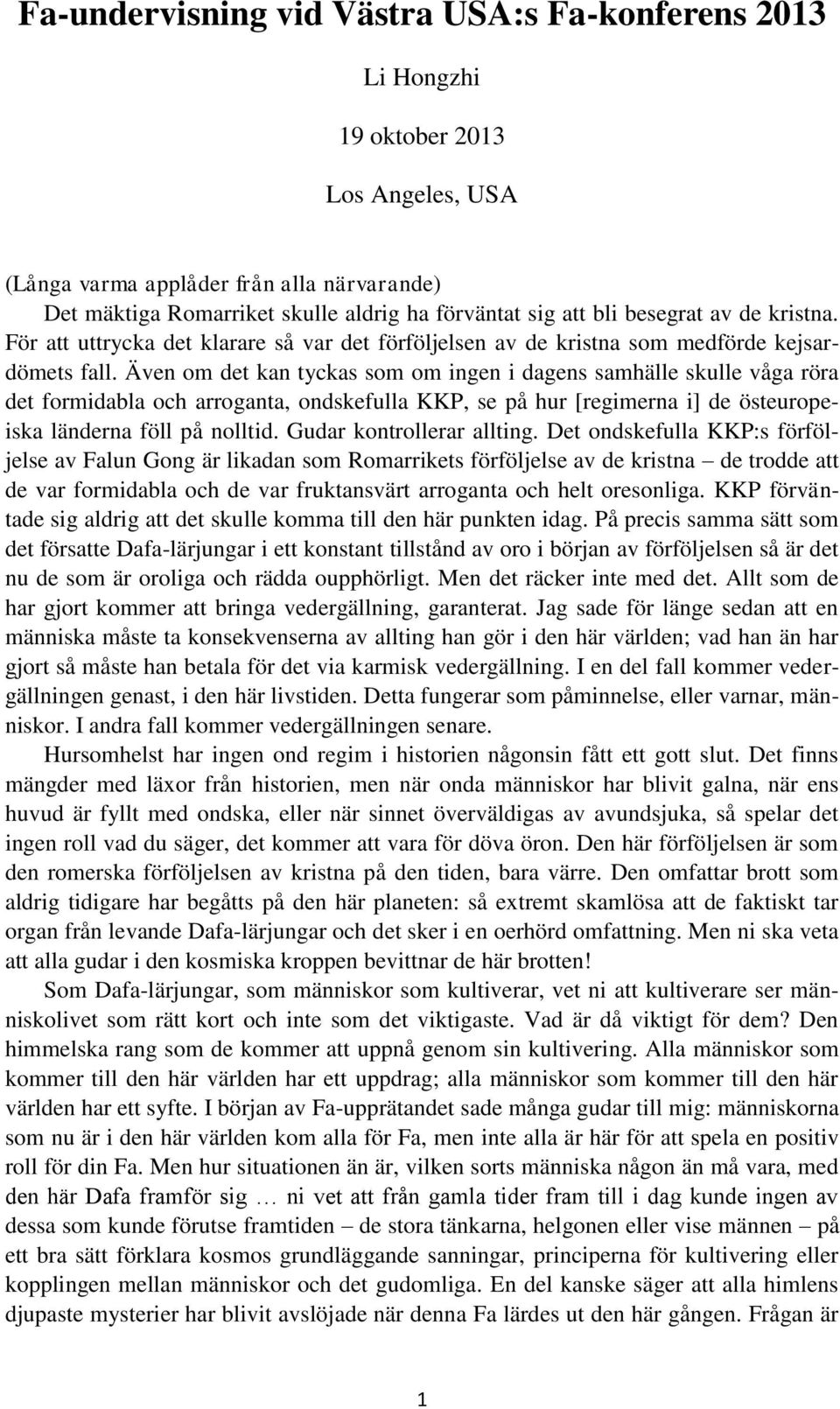 Även om det kan tyckas som om ingen i dagens samhälle skulle våga röra det formidabla och arroganta, ondskefulla KKP, se på hur [regimerna i] de östeuropeiska länderna föll på nolltid.