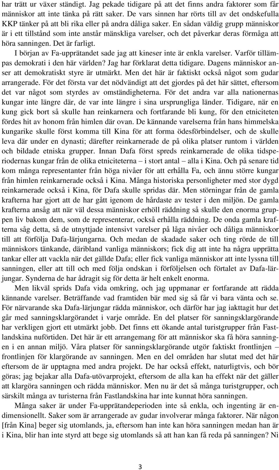 En sådan väldig grupp människor är i ett tillstånd som inte anstår mänskliga varelser, och det påverkar deras förmåga att höra sanningen. Det är farligt.