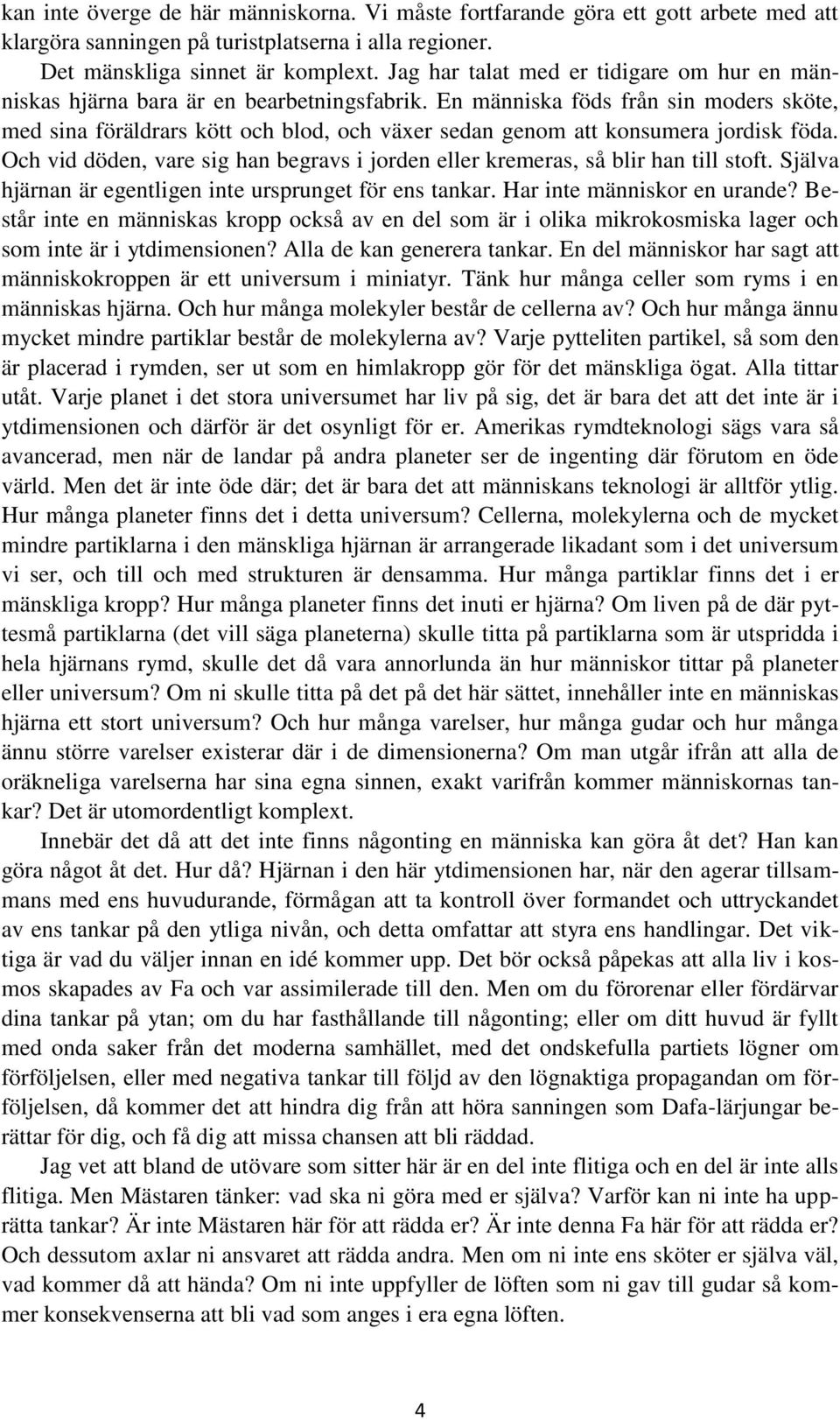 En människa föds från sin moders sköte, med sina föräldrars kött och blod, och växer sedan genom att konsumera jordisk föda.