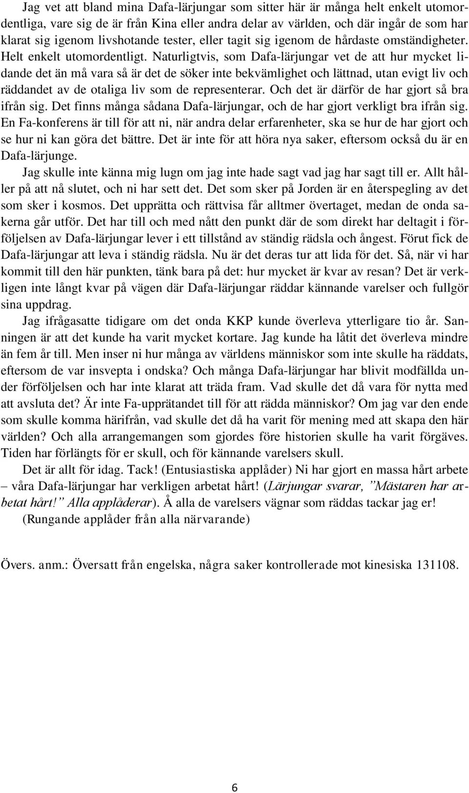 Naturligtvis, som Dafa-lärjungar vet de att hur mycket lidande det än må vara så är det de söker inte bekvämlighet och lättnad, utan evigt liv och räddandet av de otaliga liv som de representerar.