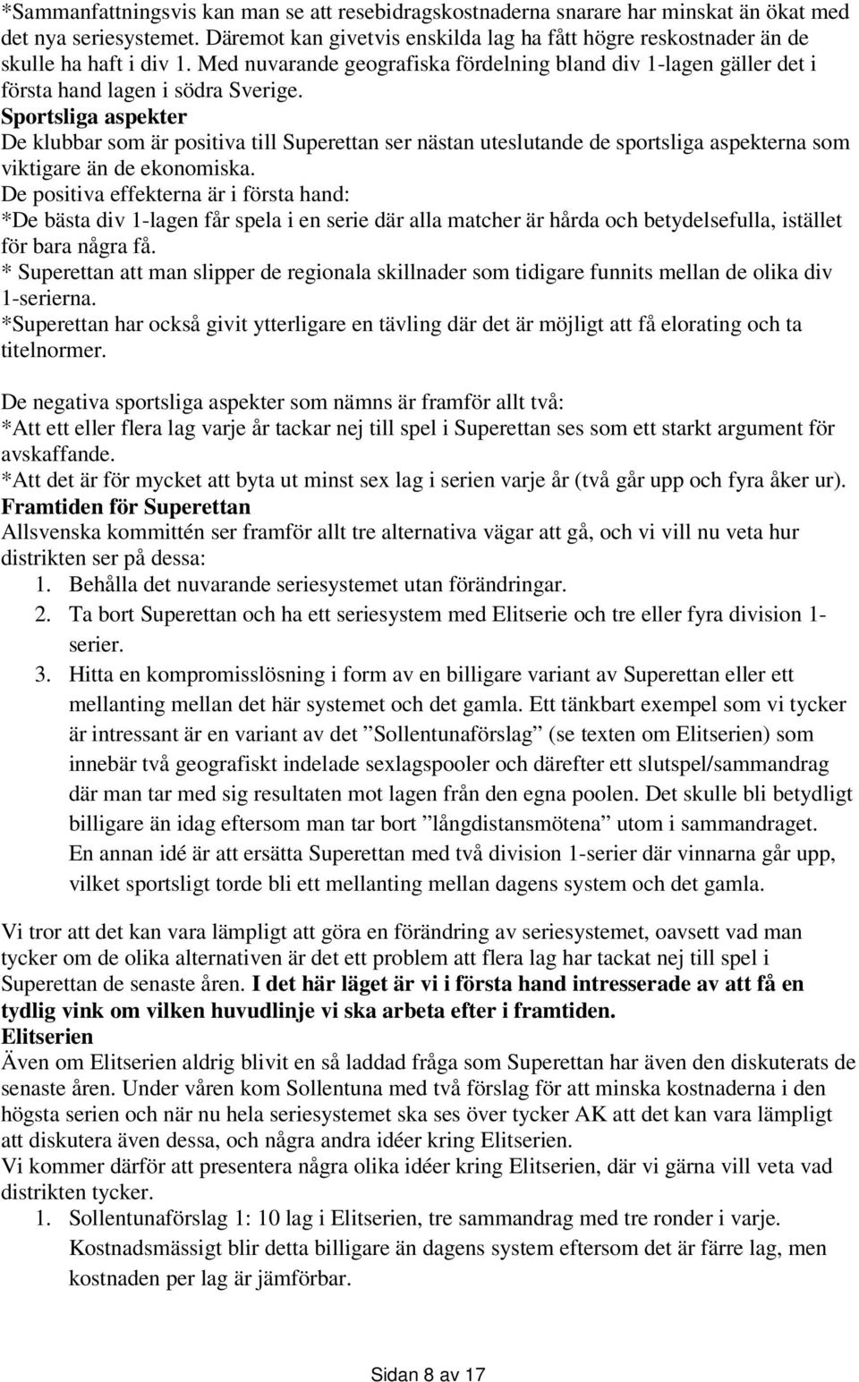 Sportsliga aspekter De klubbar som är positiva till Superettan ser nästan uteslutande de sportsliga aspekterna som viktigare än de ekonomiska.