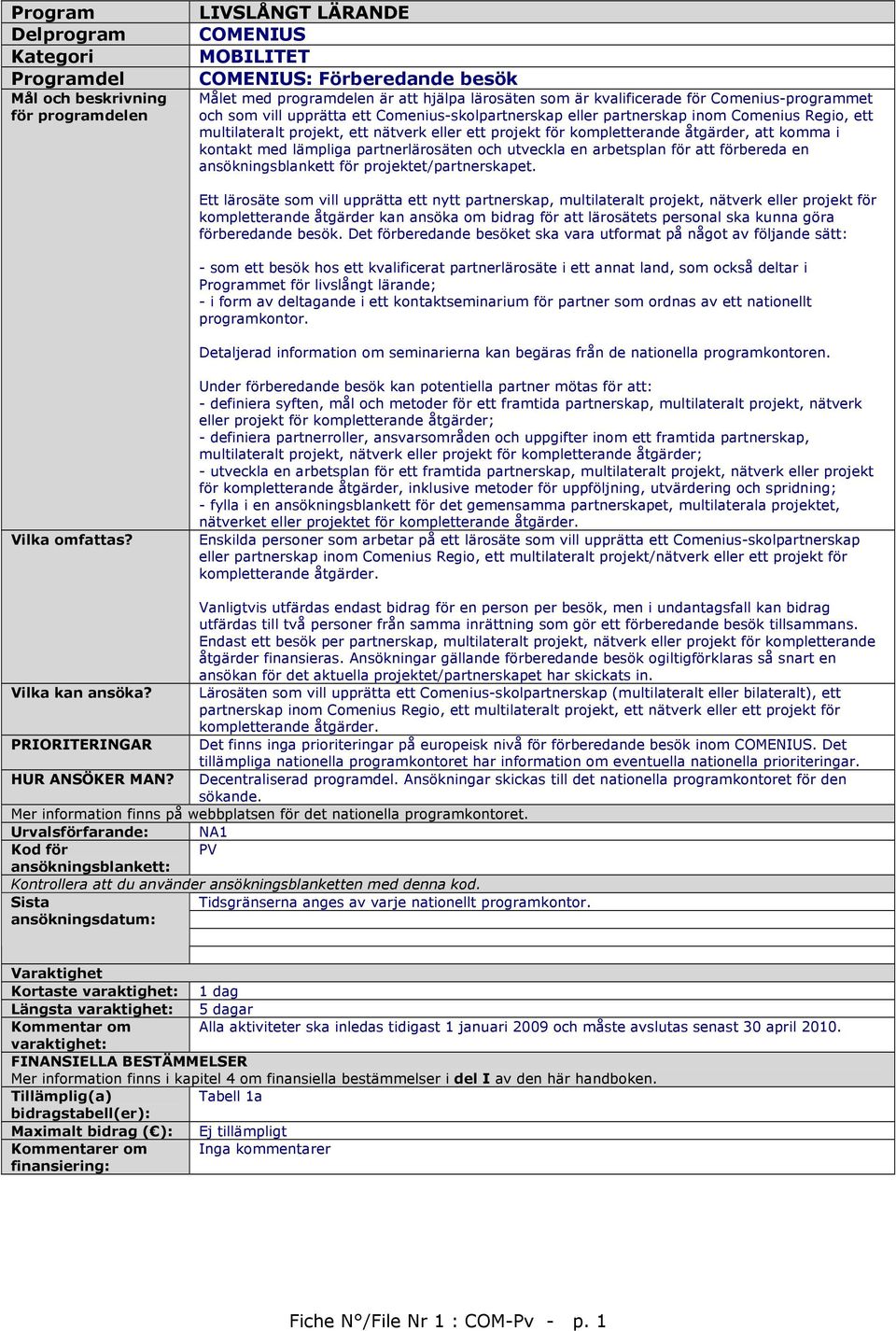 kompletterande åtgärder, att komma i kontakt med lämpliga partnerlärosäten och utveckla en arbetsplan för att förbereda en ansökningsblankett för projektet/partnerskapet.