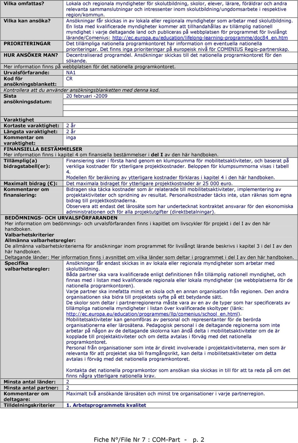 region/kommun. Vilka kan ansöka? Ansökningar får skickas in av lokala eller regionala myndigheter som arbetar med skolutbildning.