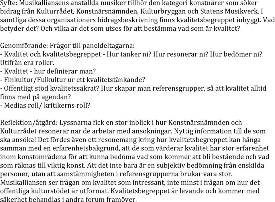 Genomförande: Frågor till paneldeltagarna: - Kvalitet och kvalitetsbegreppet - Hur tänker ni? Hur resonerar ni? Hur bedömer ni? Utifrån era roller. - Kvalitet - hur definierar man?