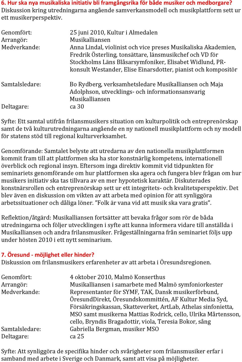 Stockholms Läns Blåsarsymfoniker, Elisabet Widlund, PR- konsult Westander, Elise Einarsdotter, pianist och kompositör Bo Rydberg, verksamhetsledare Musikalliansen och Maja Adolphson, utvecklings- och