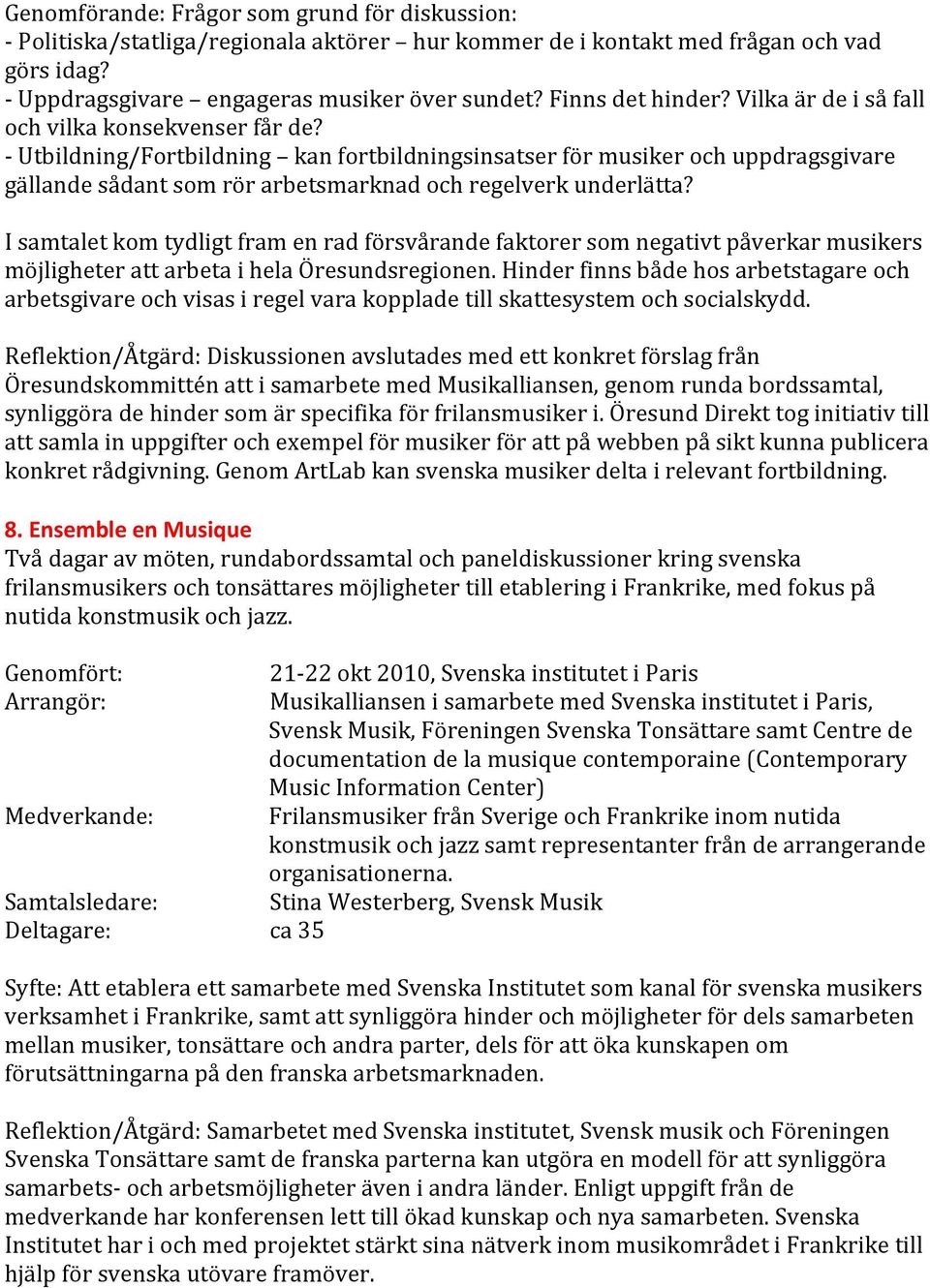 - Utbildning/Fortbildning kan fortbildningsinsatser för musiker och uppdragsgivare gällande sådant som rör arbetsmarknad och regelverk underlätta?