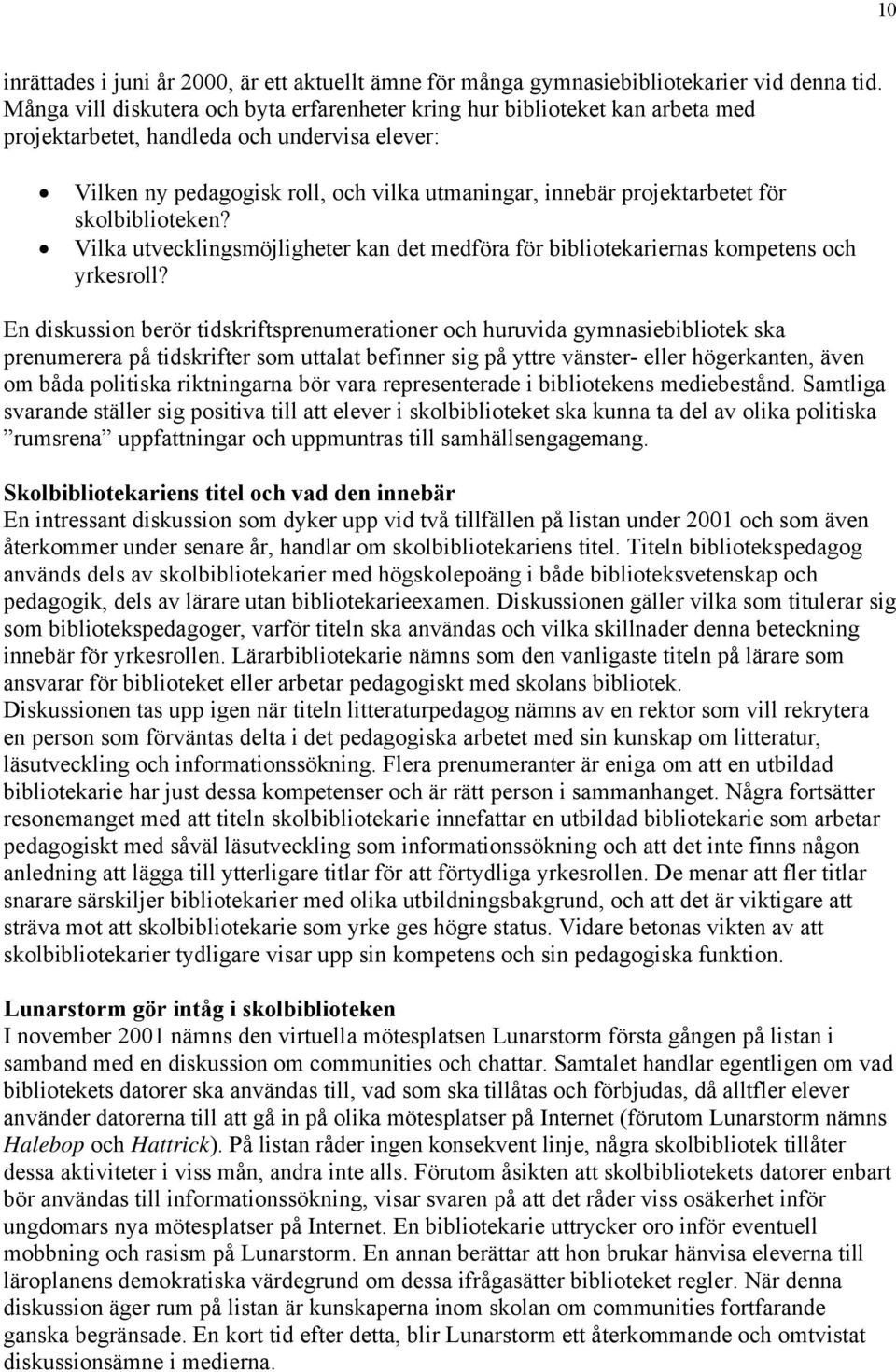 för skolbiblioteken? Vilka utvecklingsmöjligheter kan det medföra för bibliotekariernas kompetens och yrkesroll?