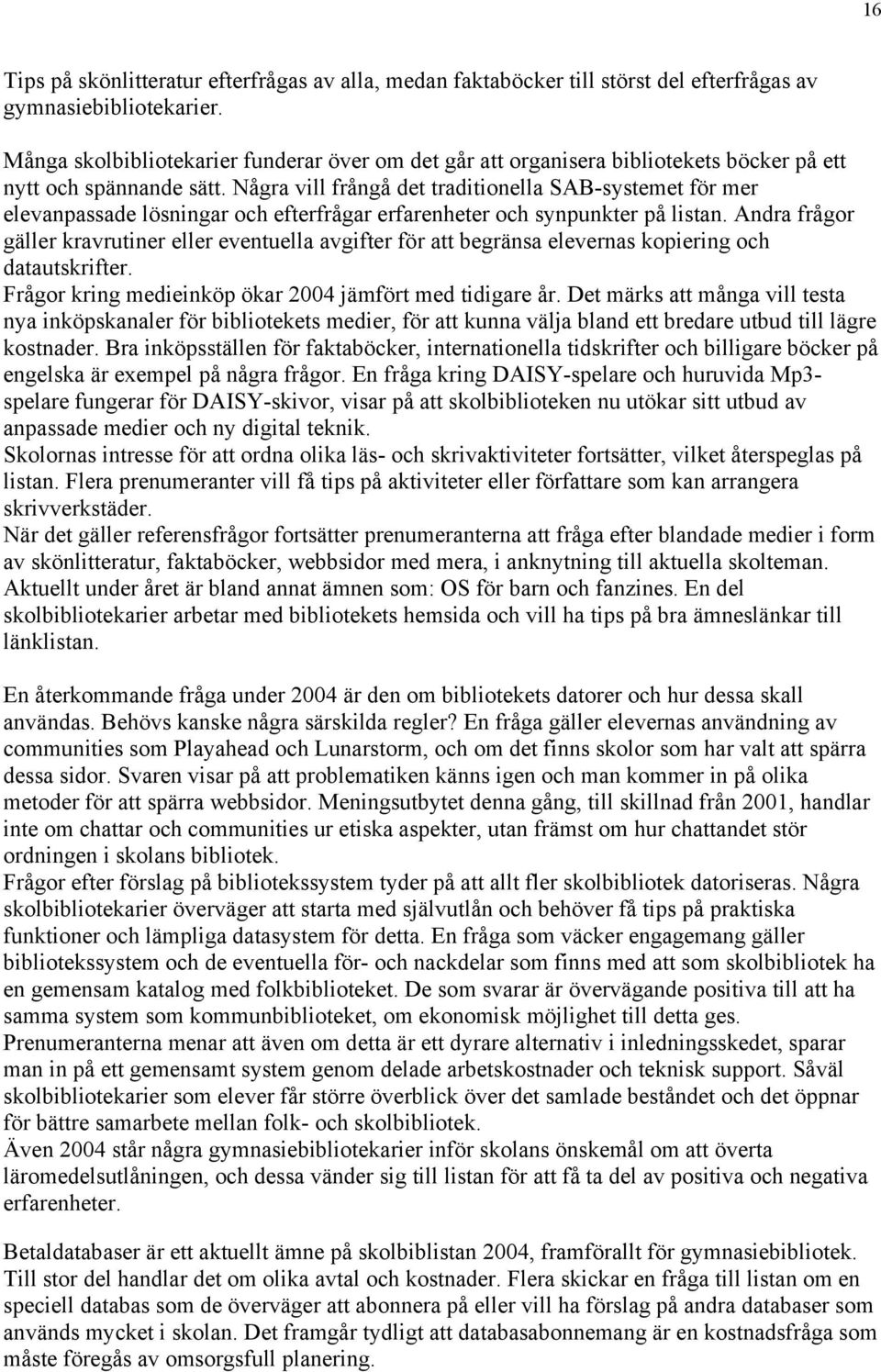 Några vill frångå det traditionella SAB-systemet för mer elevanpassade lösningar och efterfrågar erfarenheter och synpunkter på listan.