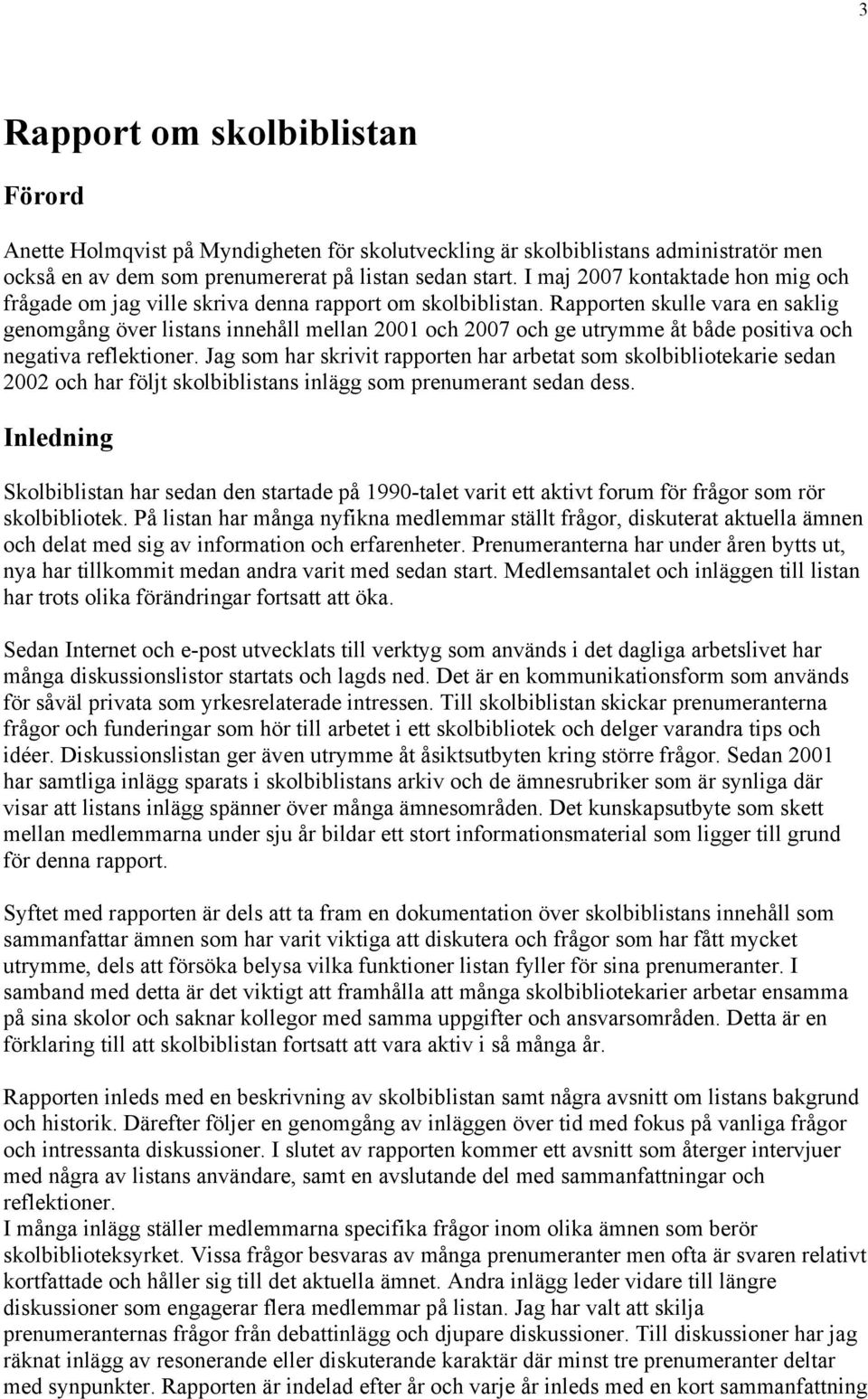 Rapporten skulle vara en saklig genomgång över listans innehåll mellan 2001 och 2007 och ge utrymme åt både positiva och negativa reflektioner.