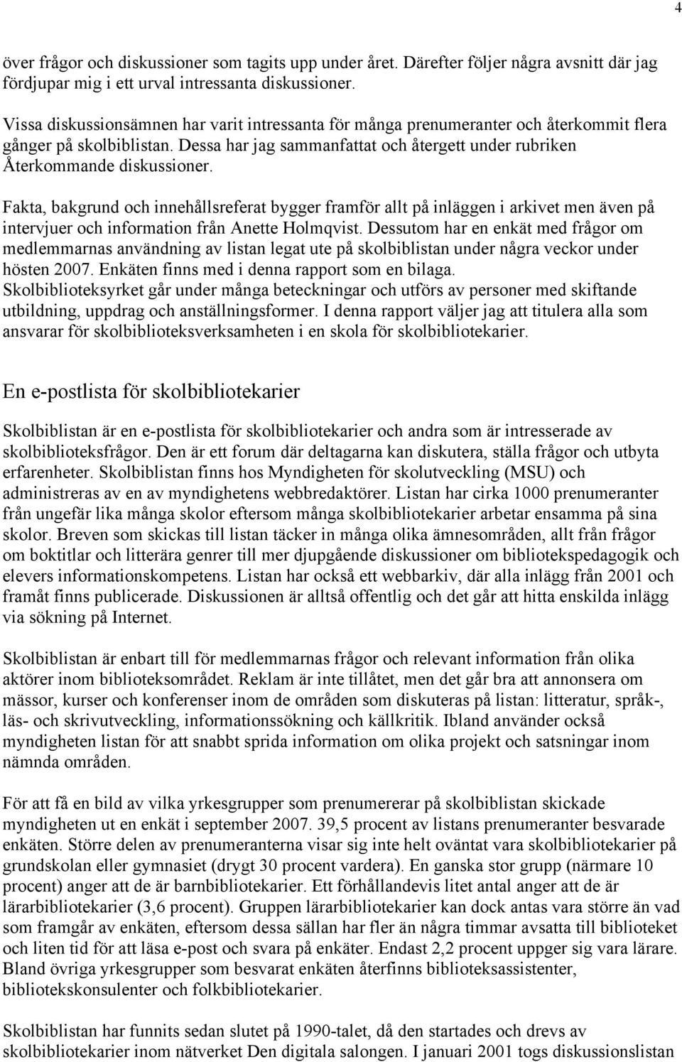 Fakta, bakgrund och innehållsreferat bygger framför allt på inläggen i arkivet men även på intervjuer och information från Anette Holmqvist.