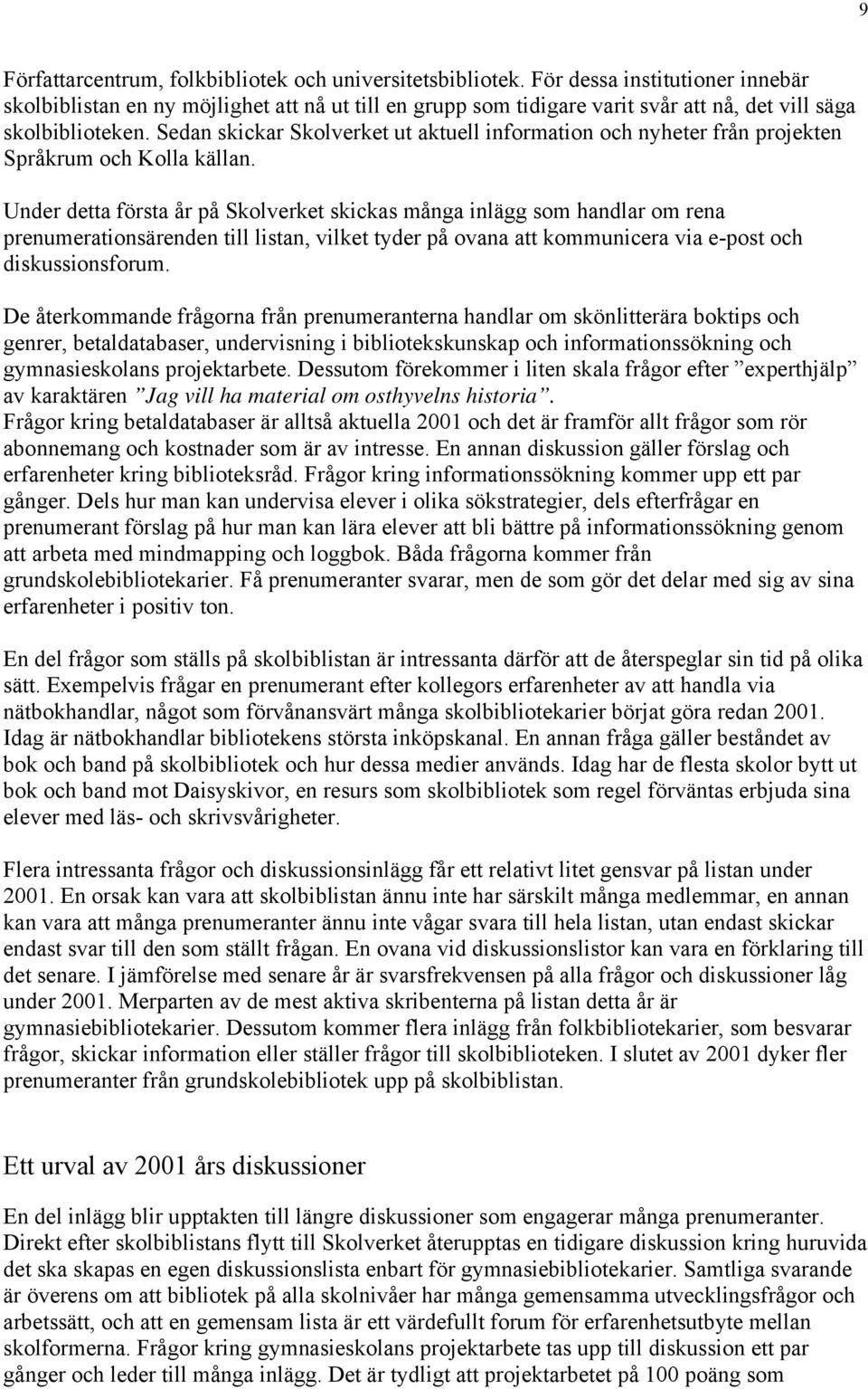 Sedan skickar Skolverket ut aktuell information och nyheter från projekten Språkrum och Kolla källan.