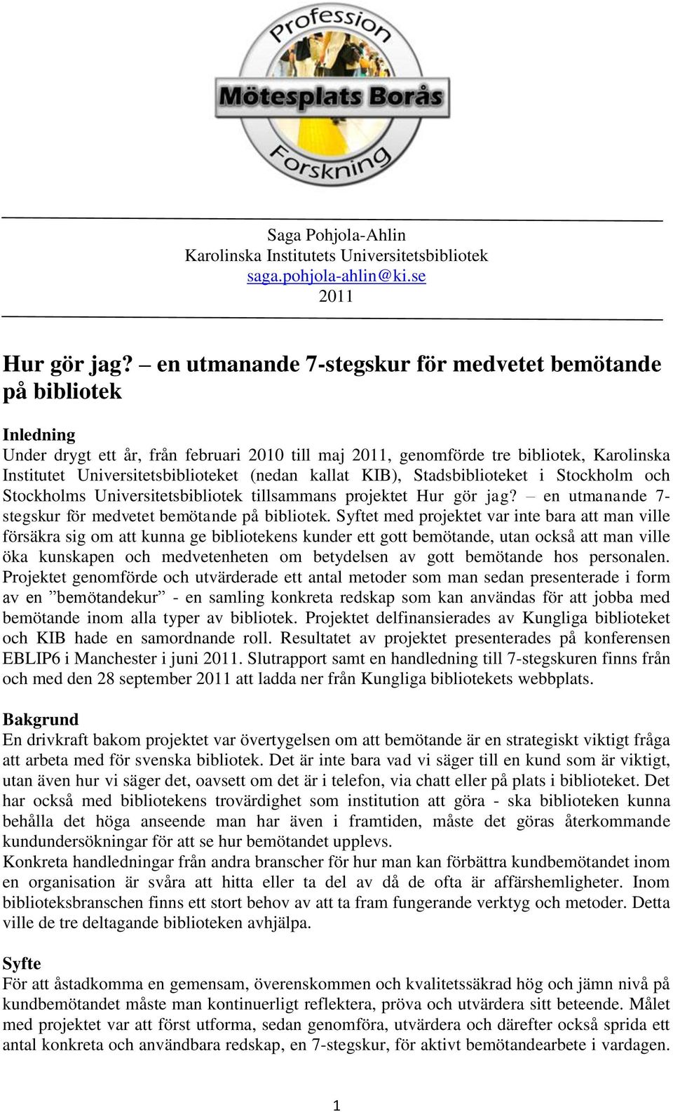 (nedan kallat KIB), Stadsbiblioteket i Stockholm och Stockholms Universitetsbibliotek tillsammans projektet Hur gör jag? en utmanande 7- stegskur för medvetet bemötande på bibliotek.