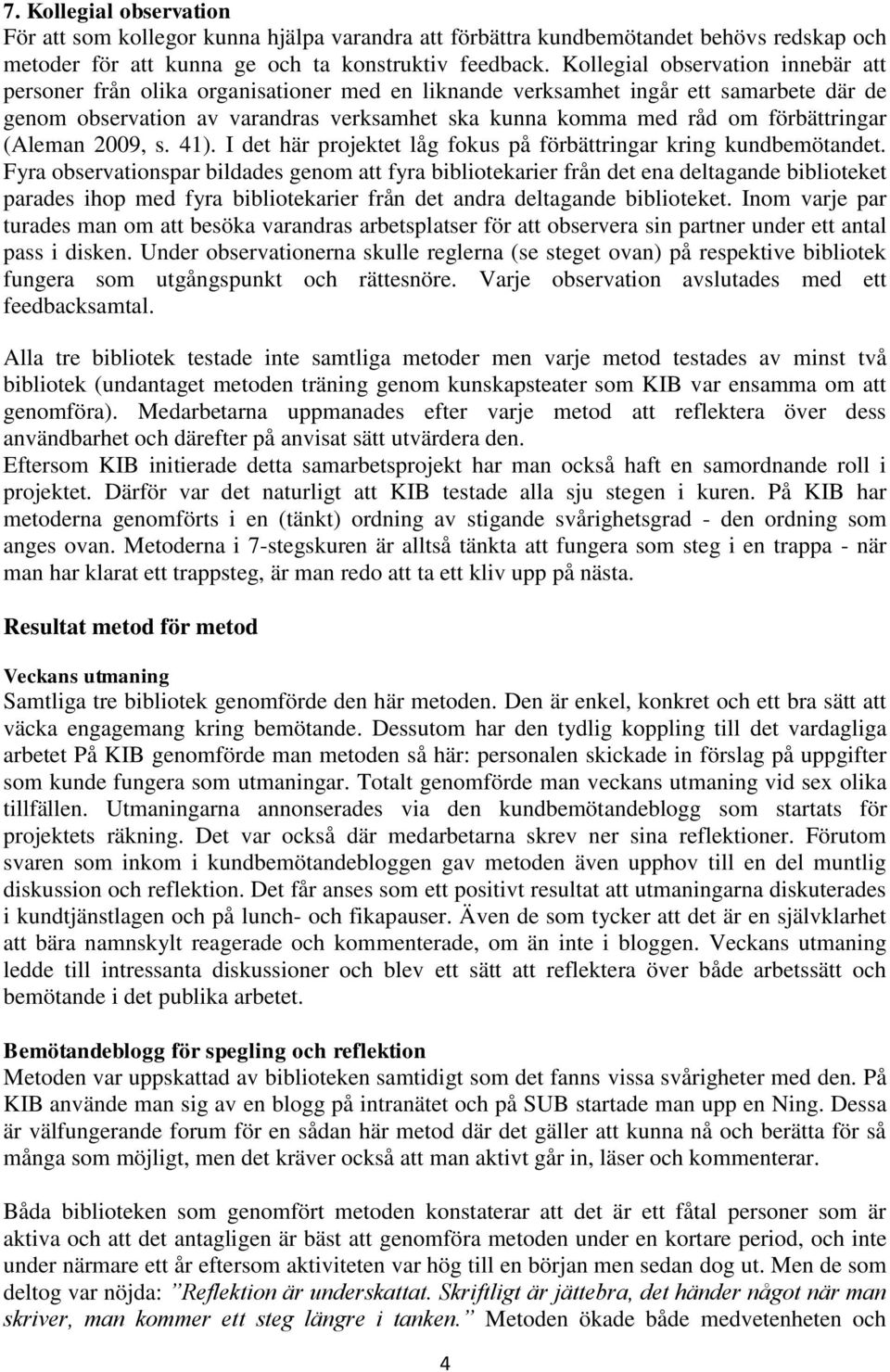 förbättringar (Aleman 2009, s. 41). I det här projektet låg fokus på förbättringar kring kundbemötandet.