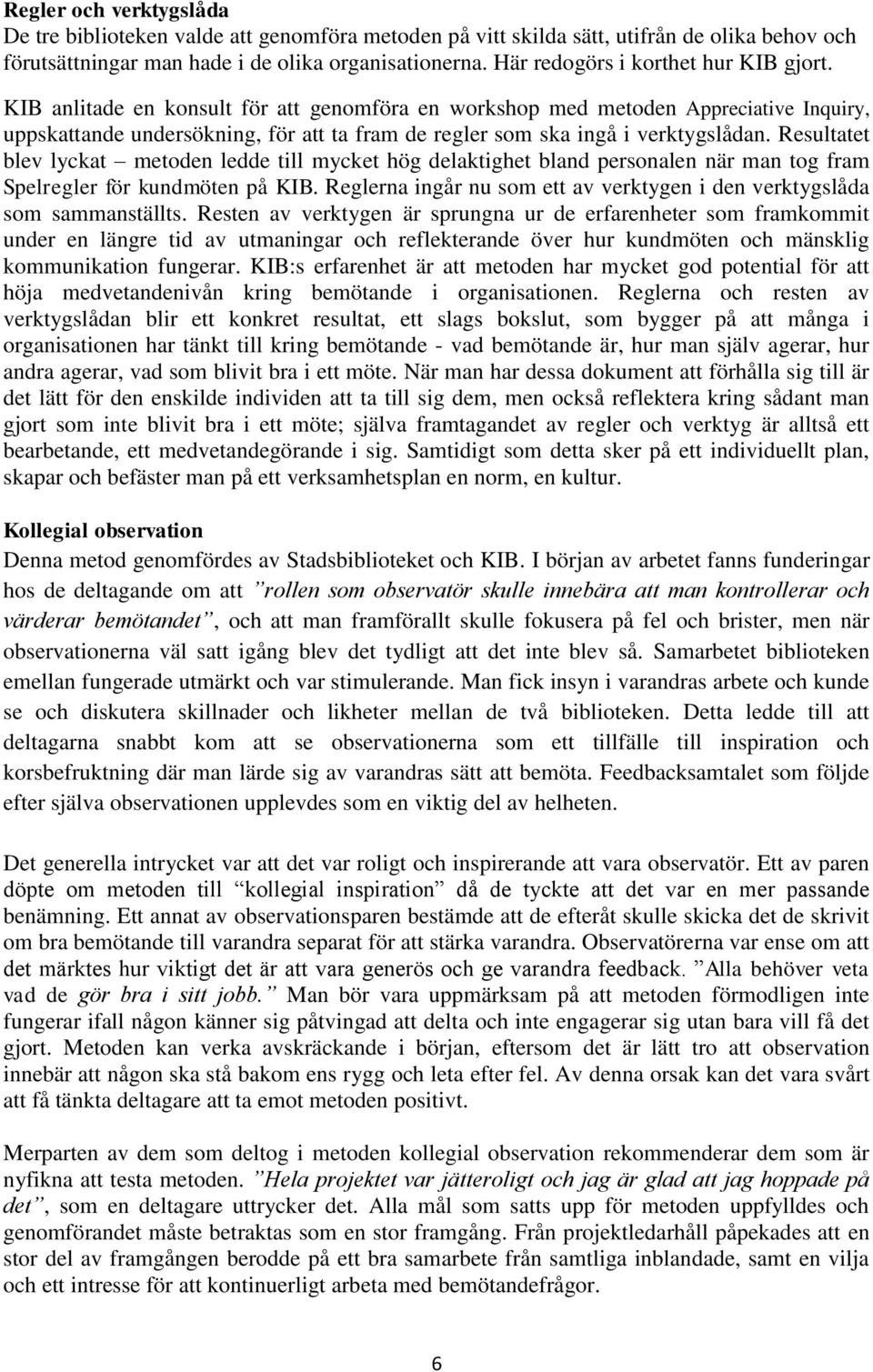 KIB anlitade en konsult för att genomföra en workshop med metoden Appreciative Inquiry, uppskattande undersökning, för att ta fram de regler som ska ingå i verktygslådan.