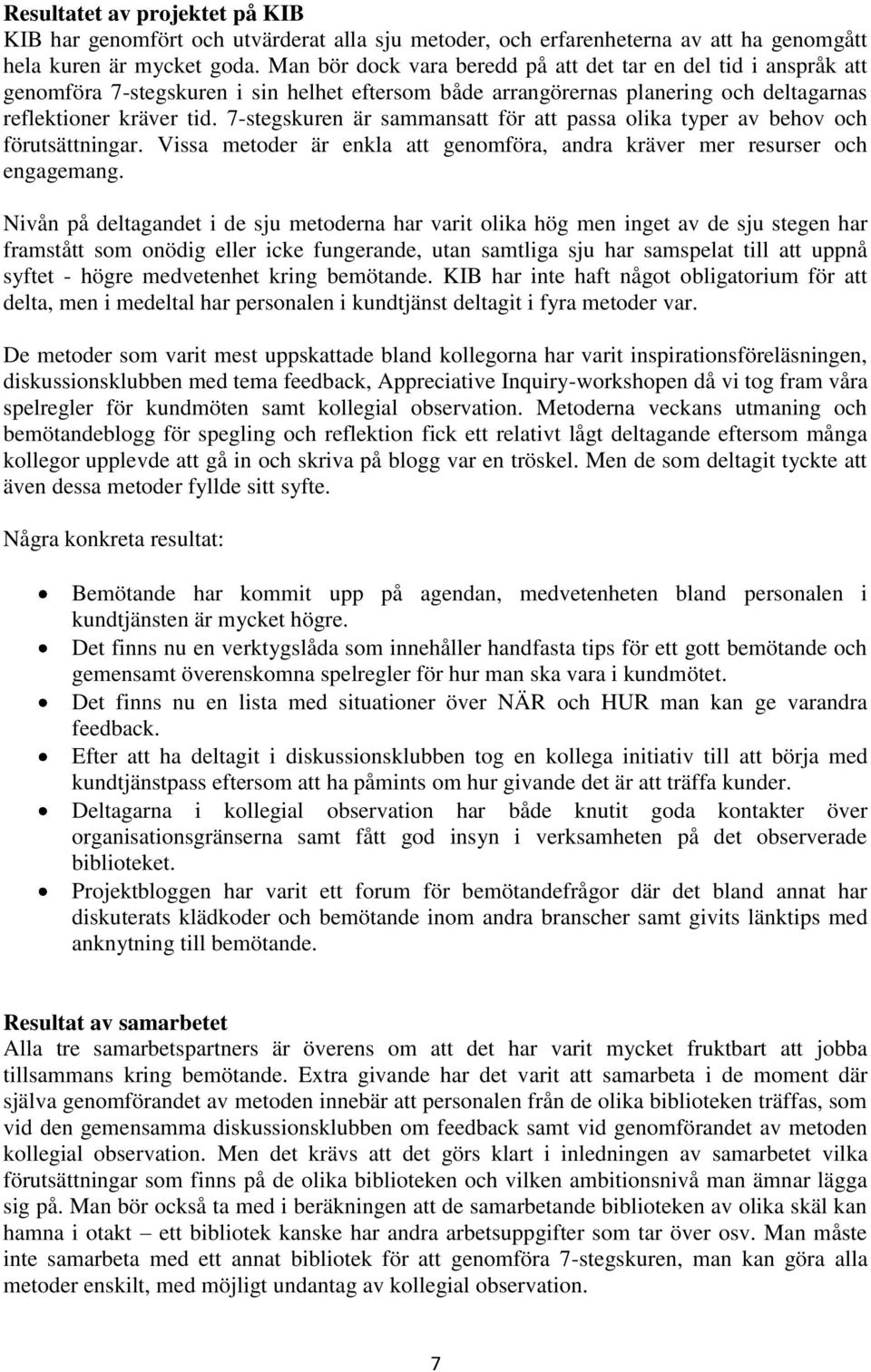 7-stegskuren är sammansatt för att passa olika typer av behov och förutsättningar. Vissa metoder är enkla att genomföra, andra kräver mer resurser och engagemang.