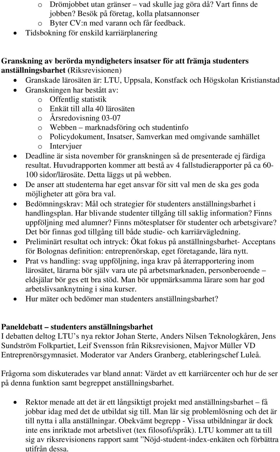 Högskolan Kristianstad Granskningen har bestått av: o Offentlig statistik o Enkät till alla 40 lärosäten o Årsredovisning 03-07 o Webben marknadsföring och studentinfo o Policydokument, Insatser,