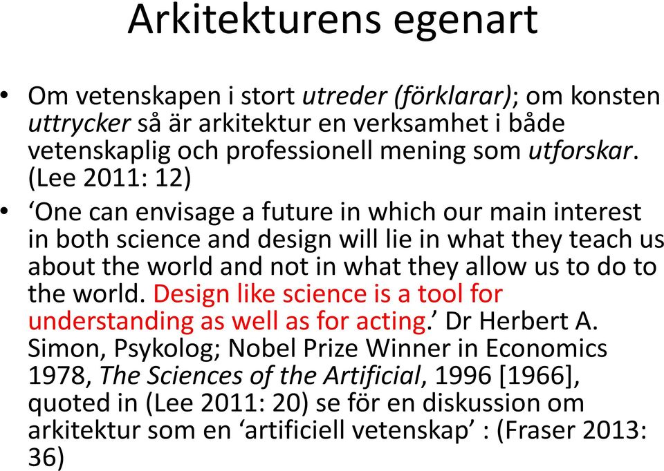 (Lee 2011: 12) One can envisage a future in which our main interest in both science and design will lie in what they teach us about the world and not in what they