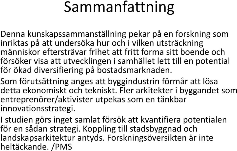 Som förutsättning anges att byggindustrin förmår att lösa detta ekonomiskt och tekniskt.