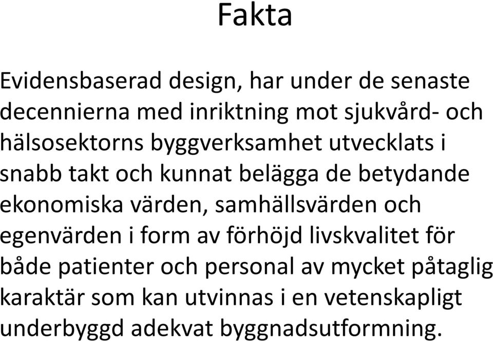 värden, samhällsvärden och egenvärden i form av förhöjd livskvalitet för både patienter och