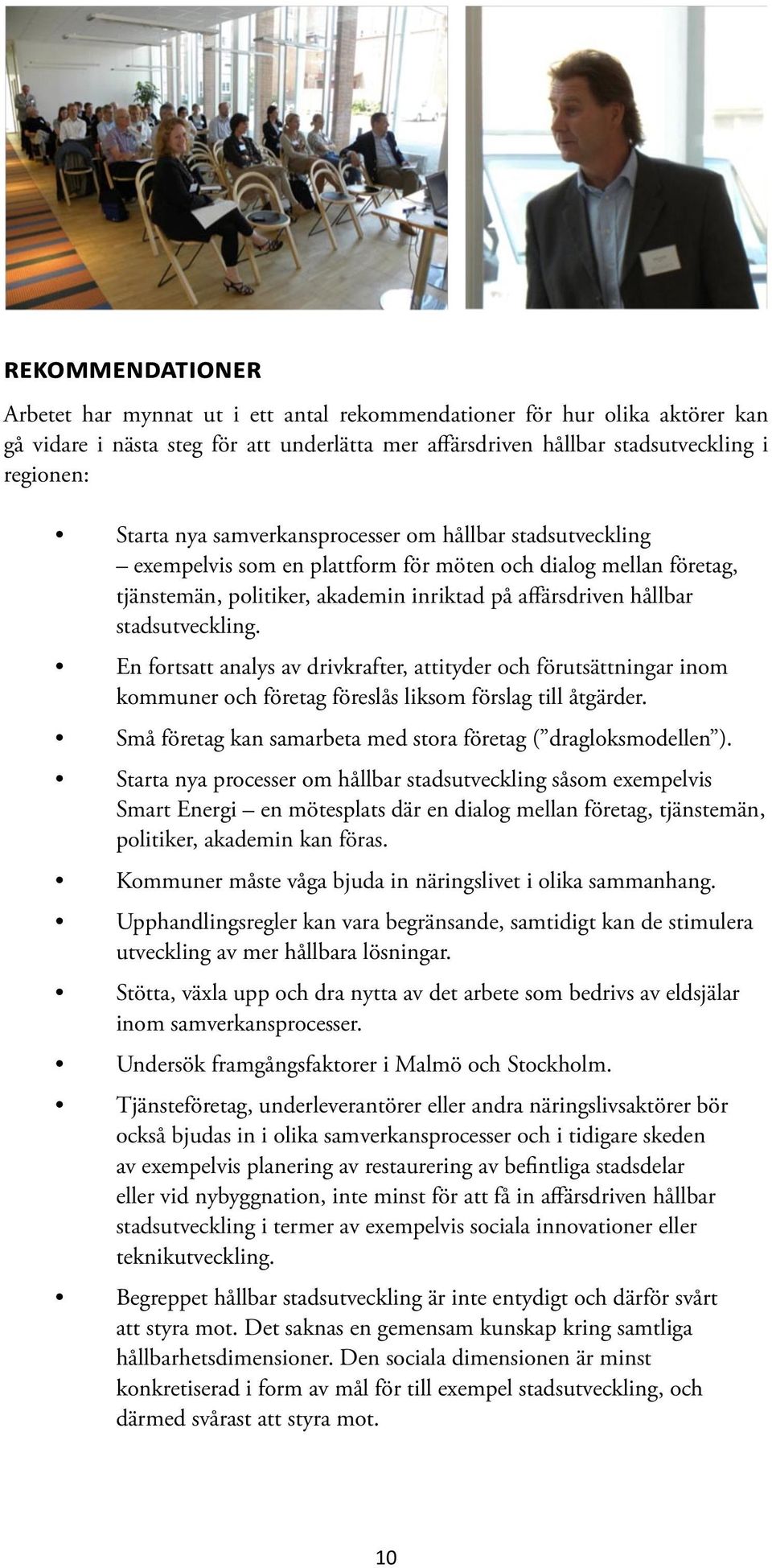 En fortsatt analys av drivkrafter, attityder och förutsättningar inom kommuner och företag föreslås liksom förslag till åtgärder. Små företag kan samarbeta med stora företag ( dragloksmodellen ).