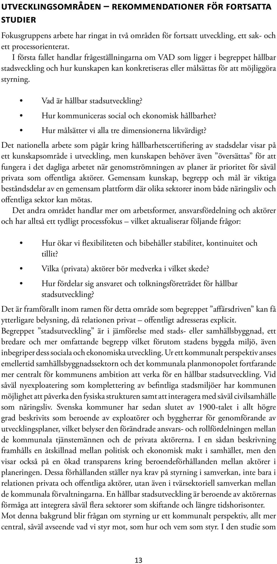 Vad är hållbar stadsutveckling? Hur kommuniceras social och ekonomisk hållbarhet? Hur målsätter vi alla tre dimensionerna likvärdigt?