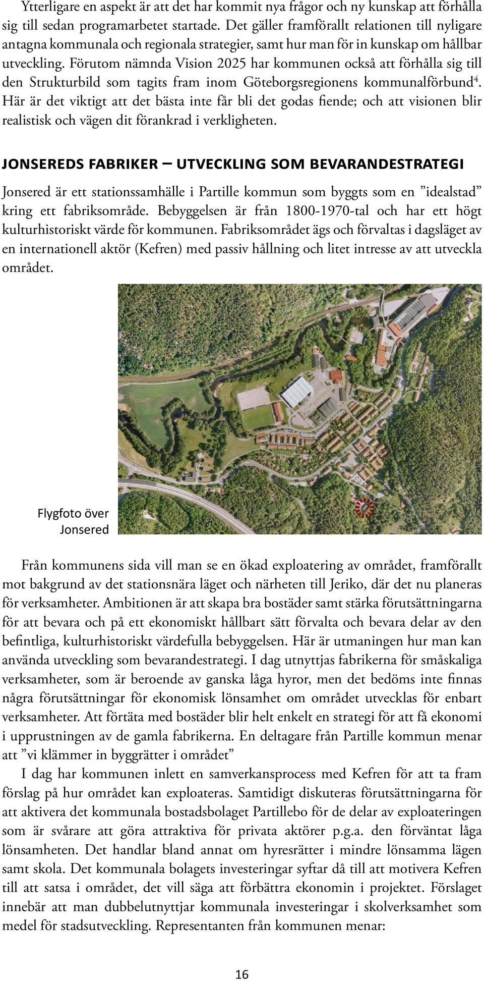 Förutom nämnda Vision 2025 har kommunen också att förhålla sig till den Strukturbild som tagits fram inom Göteborgsregionens kommunalförbund 4.