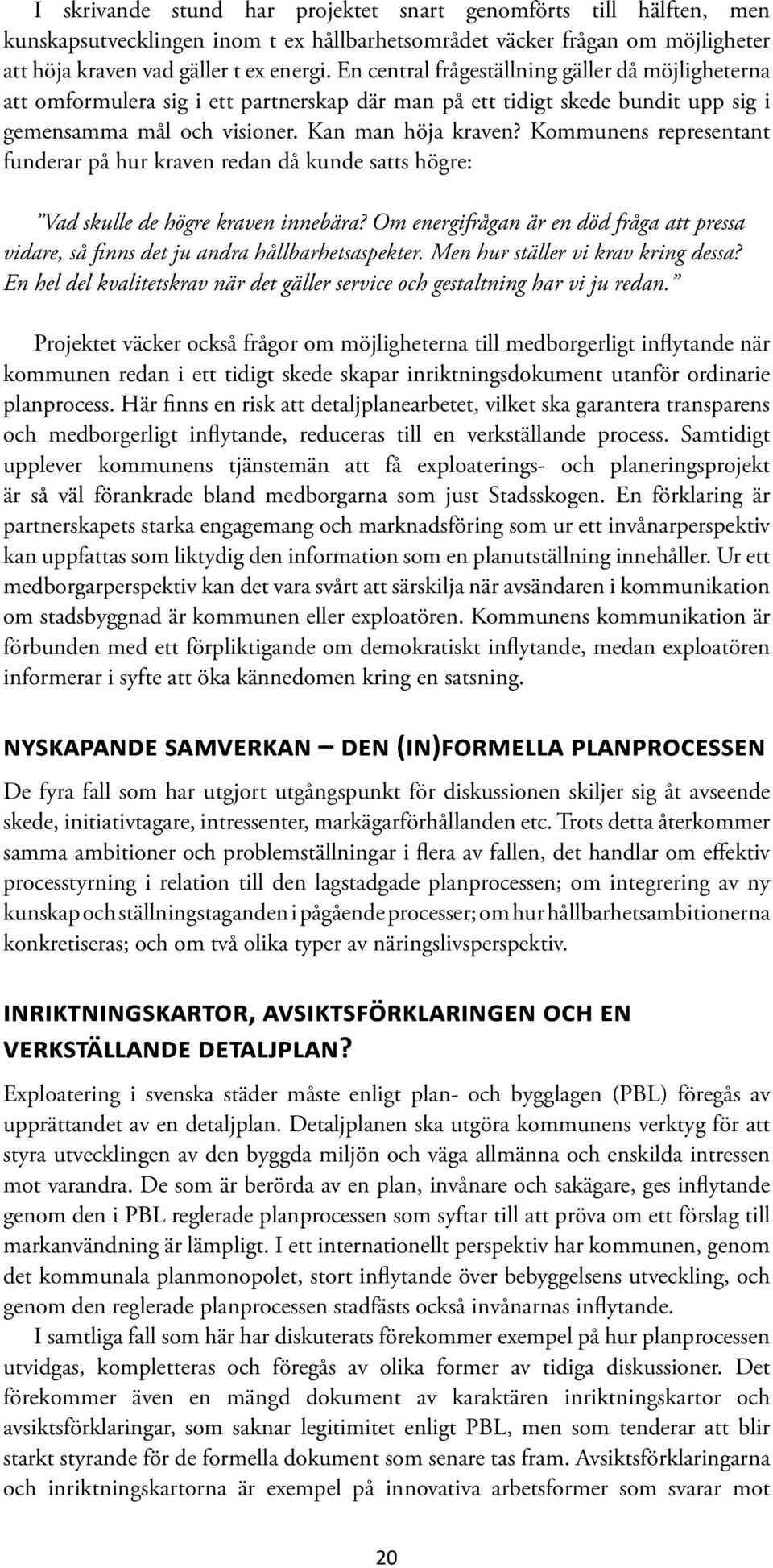 Kommunens representant funderar på hur kraven redan då kunde satts högre: Vad skulle de högre kraven innebära?