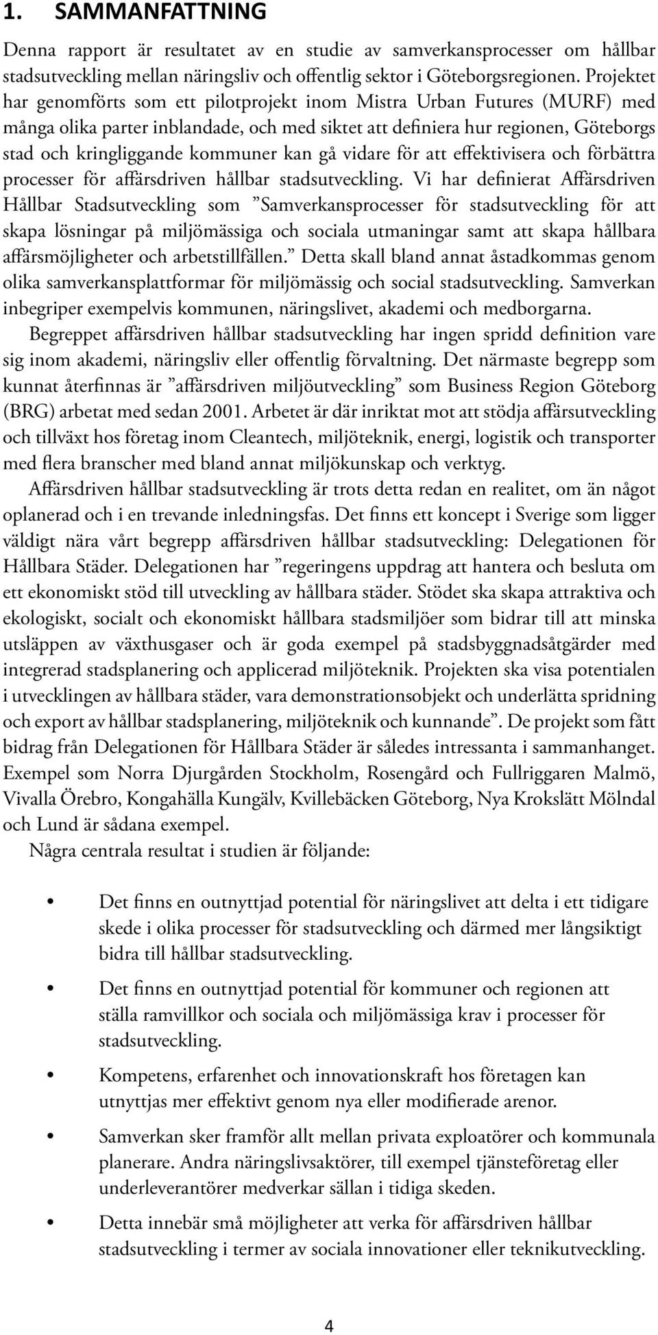 kan gå vidare för att effektivisera och förbättra processer för affärsdriven hållbar stadsutveckling.