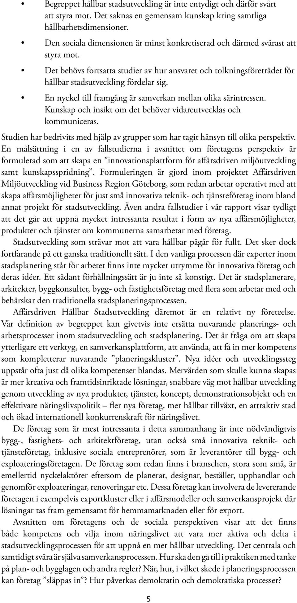 En nyckel till framgång är samverkan mellan olika särintressen. Kunskap och insikt om det behöver vidareutvecklas och kommuniceras.