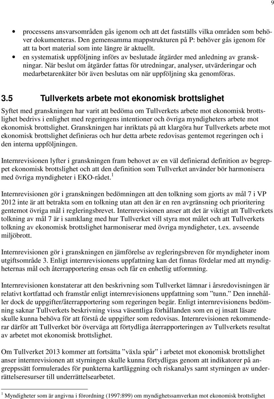 När beslut om åtgärder fattas för utredningar, analyser, utvärderingar och medarbetarenkäter bör även beslutas om när uppföljning ska genomföras. 3.