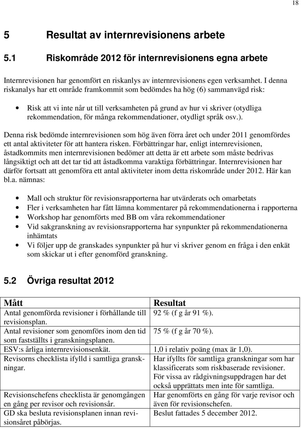 rekommendationer, otydligt språk osv.). Denna risk bedömde internrevisionen som hög även förra året och under 2011 genomfördes ett antal aktiviteter för att hantera risken.