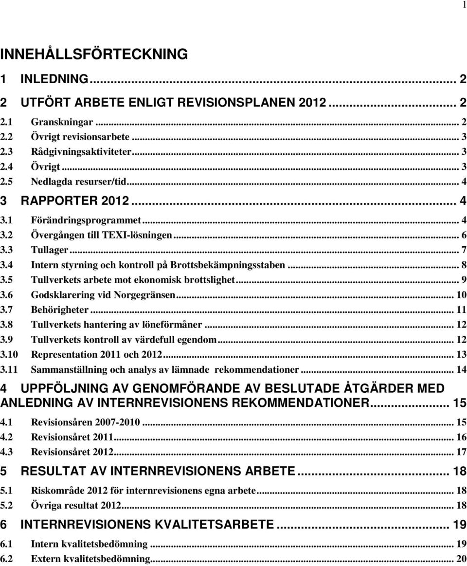 5 Tullverkets arbete mot ekonomisk brottslighet... 9 3.6 Godsklarering vid Norgegränsen... 10 3.7 Behörigheter... 11 3.8 Tullverkets hantering av löneförmåner... 12 3.