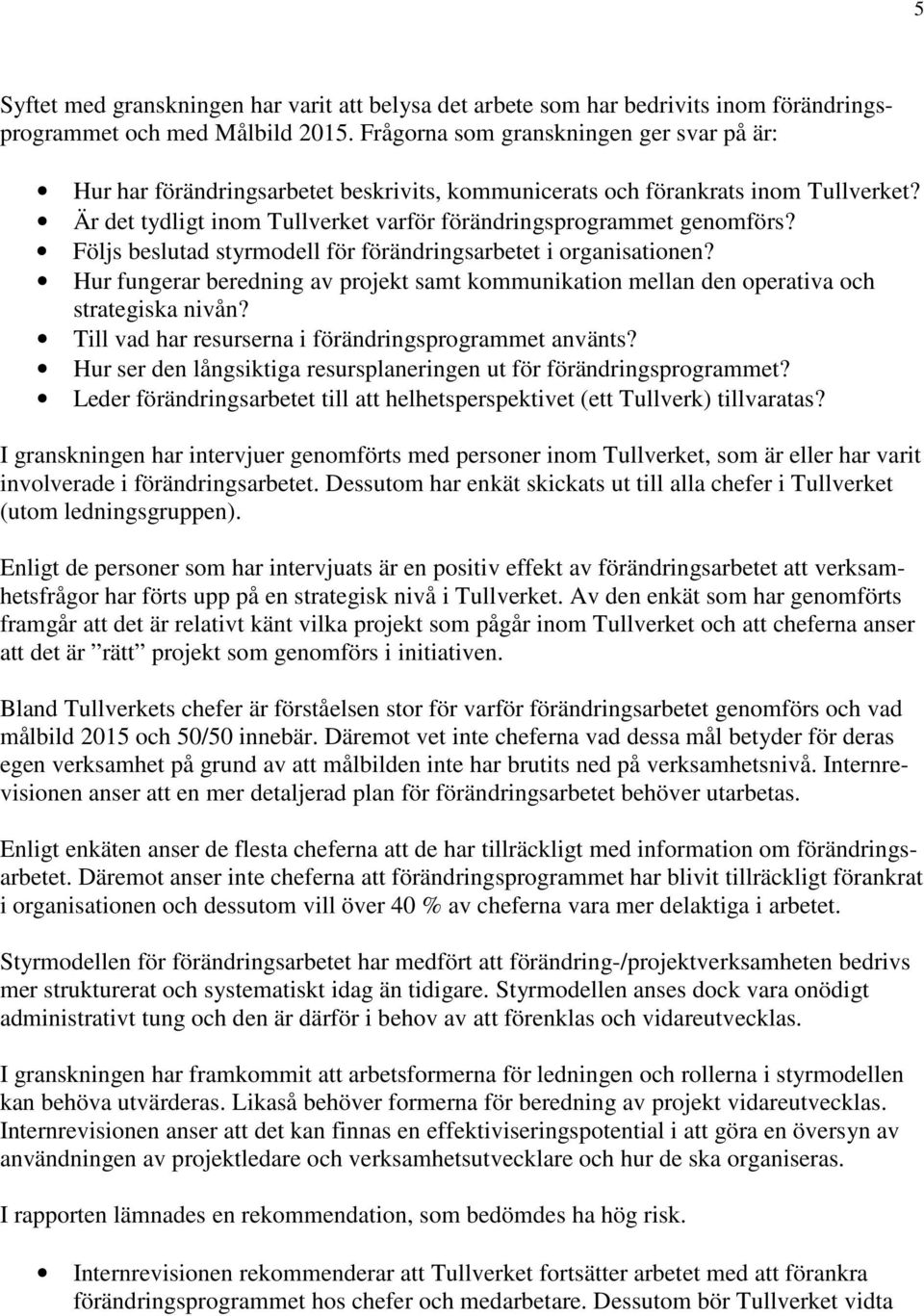 Följs beslutad styrmodell för förändringsarbetet i organisationen? Hur fungerar beredning av projekt samt kommunikation mellan den operativa och strategiska nivån?