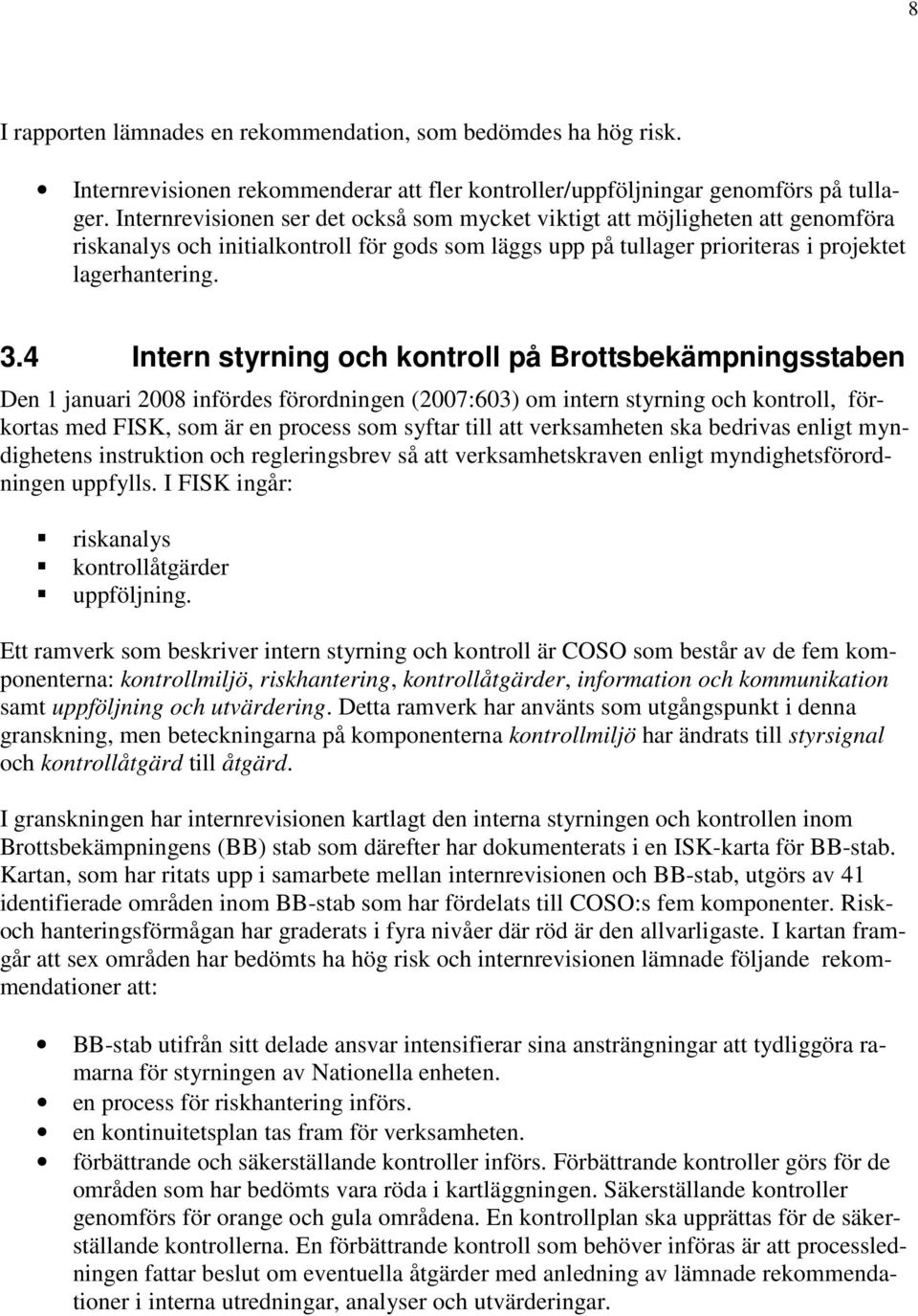 4 Intern styrning och kontroll på Brottsbekämpningsstaben Den 1 januari 2008 infördes förordningen (2007:603) om intern styrning och kontroll, förkortas med FISK, som är en process som syftar till