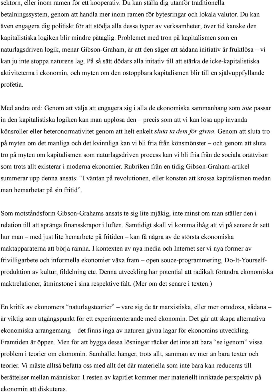 Problemet med tron på kapitalismen som en naturlagsdriven logik, menar Gibson-Graham, är att den säger att sådana initiativ är fruktlösa vi kan ju inte stoppa naturens lag.