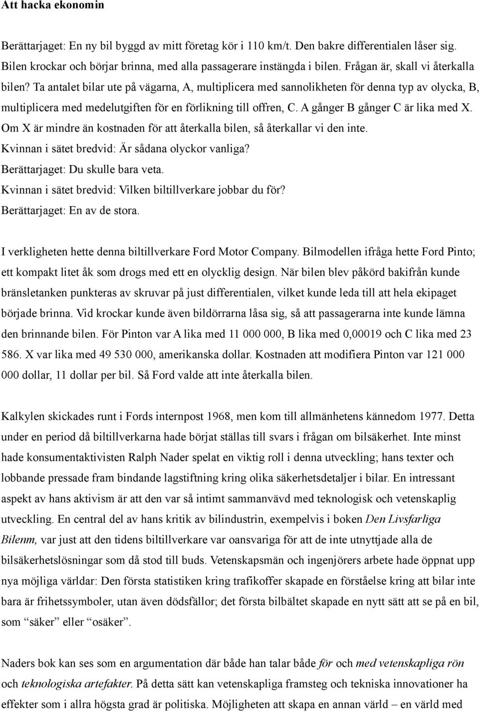 A gånger B gånger C är lika med X. Om X är mindre än kostnaden för att återkalla bilen, så återkallar vi den inte. Kvinnan i sätet bredvid: Är sådana olyckor vanliga?