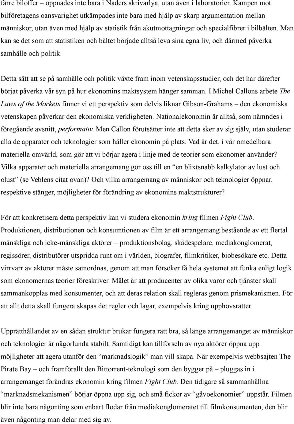 Man kan se det som att statistiken och bältet började alltså leva sina egna liv, och därmed påverka samhälle och politik.