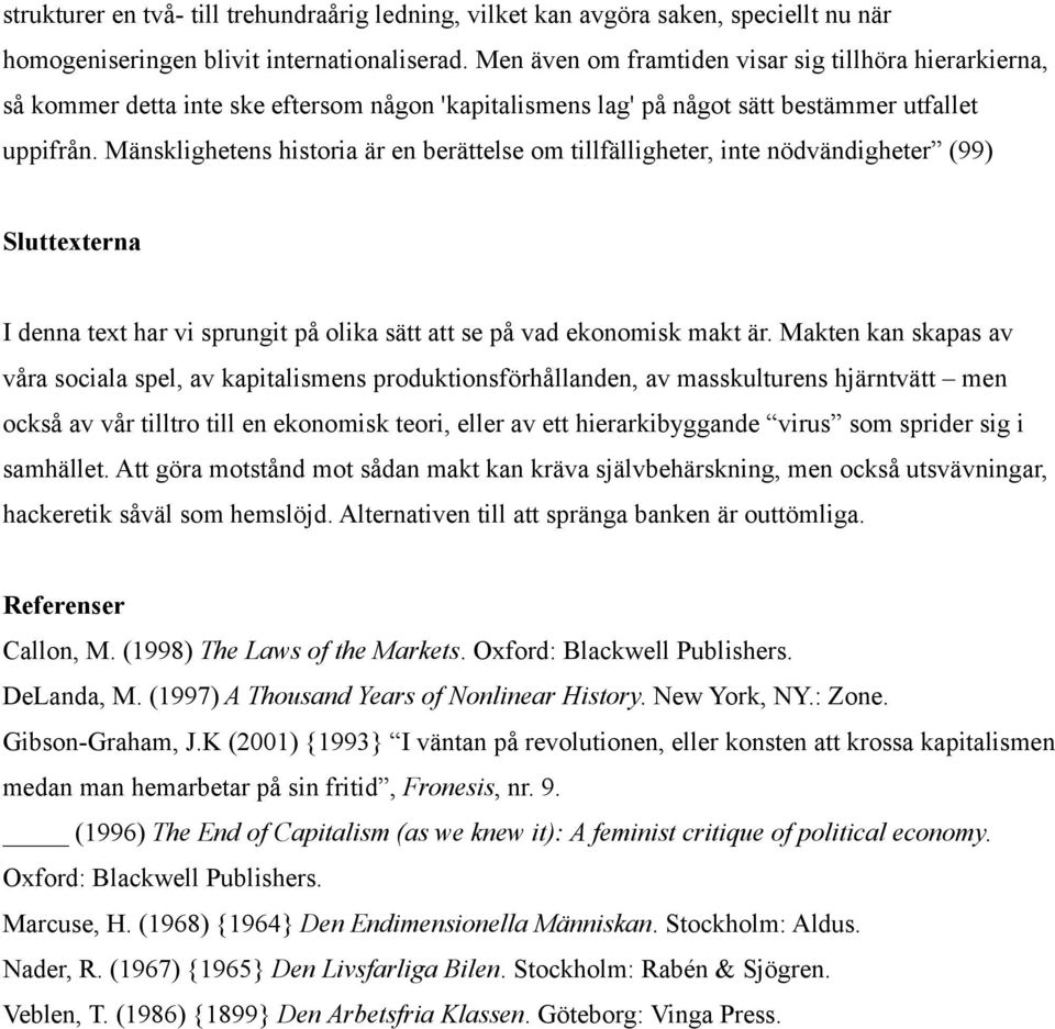 Mänsklighetens historia är en berättelse om tillfälligheter, inte nödvändigheter (99) Sluttexterna I denna text har vi sprungit på olika sätt att se på vad ekonomisk makt är.